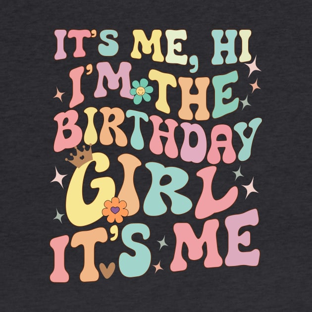 Its Me Hi Im The Birthday Girl Its Me by AlmaDesigns